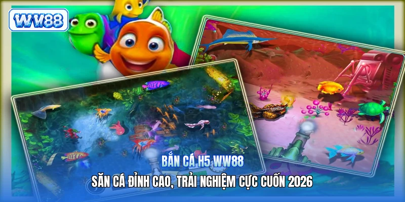 Bắn Cá H5 WW88 – Săn Cá Đỉnh Cao, Trải Nghiệm Cực Cuốn 2026