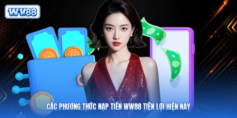 Các phương thức nạp tiền WW88 tiện lợi hiện nay