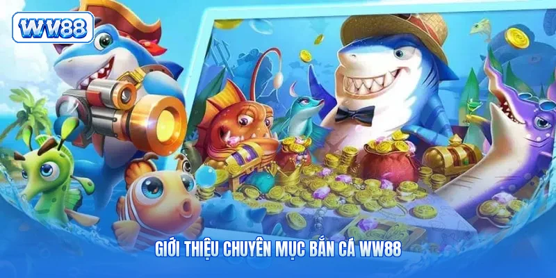 Giới thiệu chuyên mục bắn cá WW88