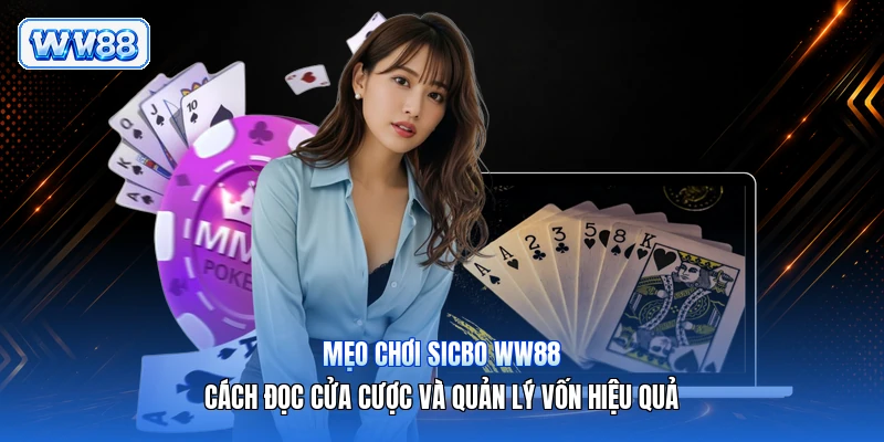 Mẹo Chơi Sicbo WW88 – Cách Đọc Cửa Cược Và Quản Lý Vốn Hiệu Quả