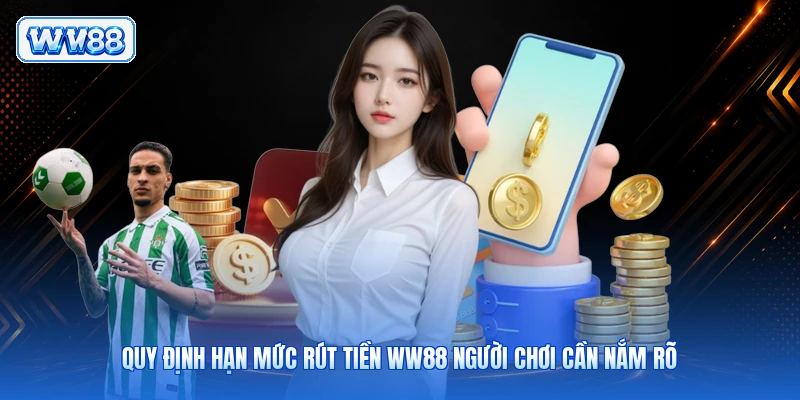 Quy định hạn mức rút tiền WW88 người chơi cần nắm rõ