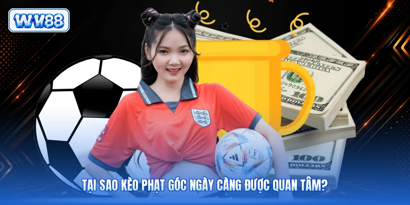 Tại sao kèo phạt góc ngày càng được quan tâm?