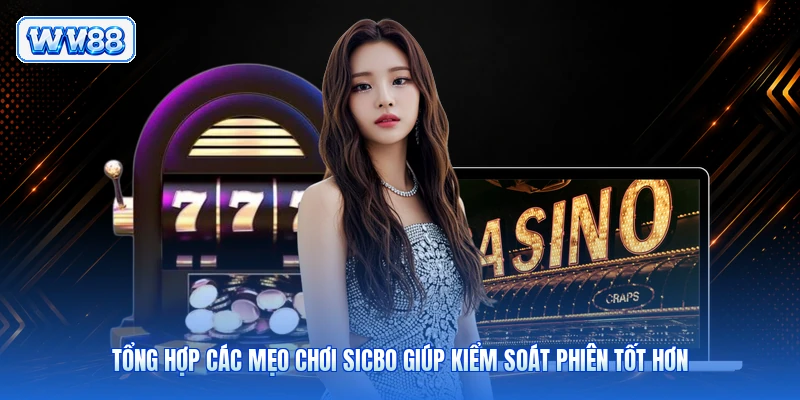 Tổng hợp các mẹo chơi Sicbo giúp kiểm soát phiên tốt hơn