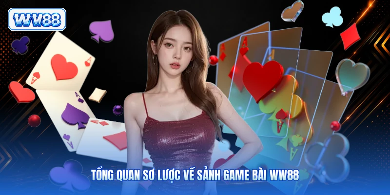 Tổng quan sơ lược về sảnh game bài WW88