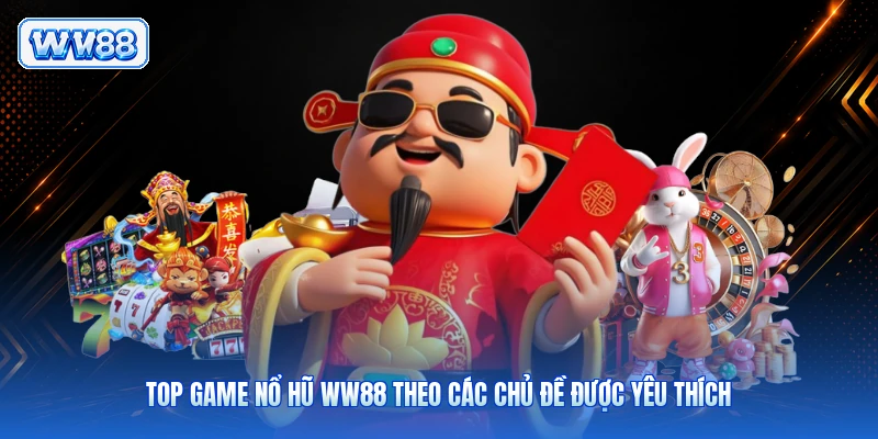 Top game nổ hũ WW88 theo các chủ đề được yêu thích