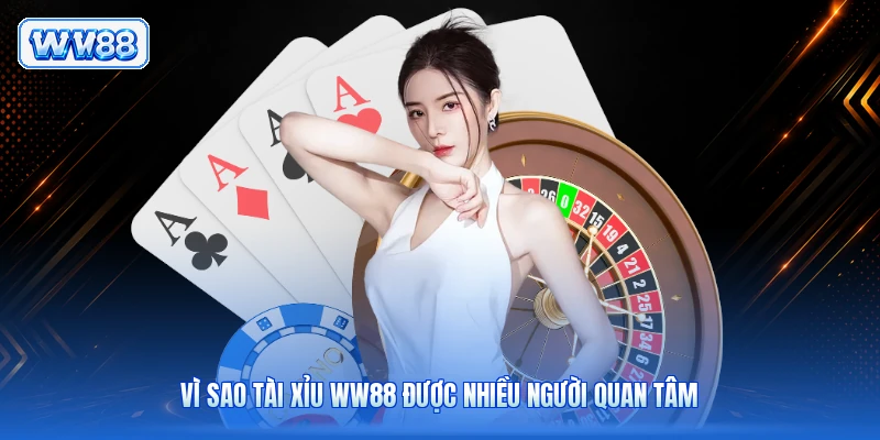 Vì sao Tài Xỉu WW88 được nhiều người quan tâm